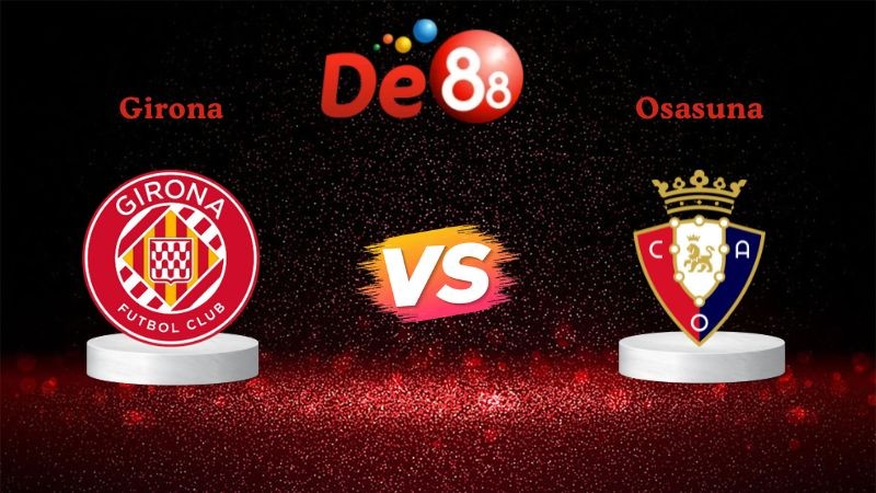 DE88 Soi kèo Girona vs Osasuna 00h30 ngày 11/01/2026 - La Liga