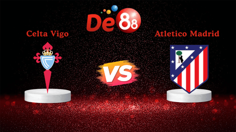 DE88 Soi kèo Celta Vigo vs Atletico Madrid 02h00 ngày 06/10/2025 - La Liga