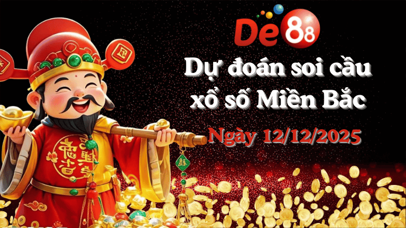 DE88 Dự đoán soi cầu xổ số miền Bắc hôm nay ngày 12/12/2025 [Đỉnh Nhất]