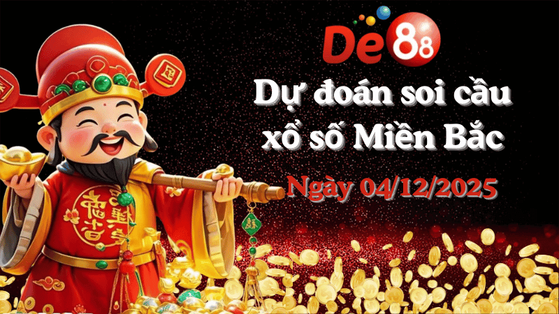 DE88 Dự đoán soi cầu xổ số miền Bắc hôm nay ngày 04/12/2025 [Đỉnh Nhất]